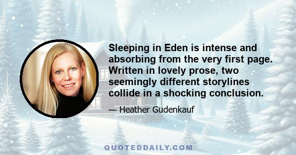 Sleeping in Eden is intense and absorbing from the very first page. Written in lovely prose, two seemingly different storylines collide in a shocking conclusion.