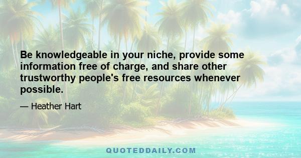 Be knowledgeable in your niche, provide some information free of charge, and share other trustworthy people's free resources whenever possible.