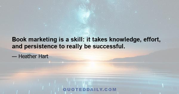 Book marketing is a skill: it takes knowledge, effort, and persistence to really be successful.