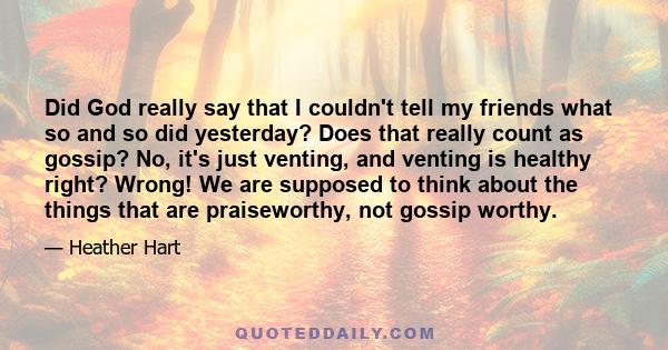 Did God really say that I couldn't tell my friends what so and so did yesterday? Does that really count as gossip? No, it's just venting, and venting is healthy right? Wrong! We are supposed to think about the things