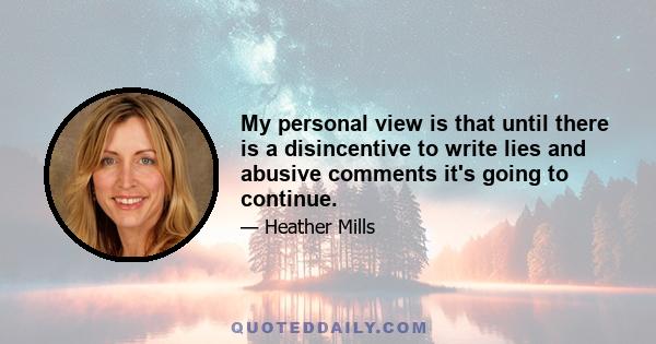 My personal view is that until there is a disincentive to write lies and abusive comments it's going to continue.