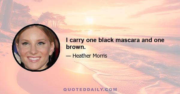 I carry one black mascara and one brown.