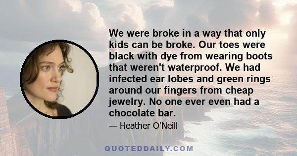 We were broke in a way that only kids can be broke. Our toes were black with dye from wearing boots that weren't waterproof. We had infected ear lobes and green rings around our fingers from cheap jewelry. No one ever