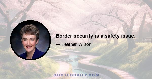 Border security is a safety issue.