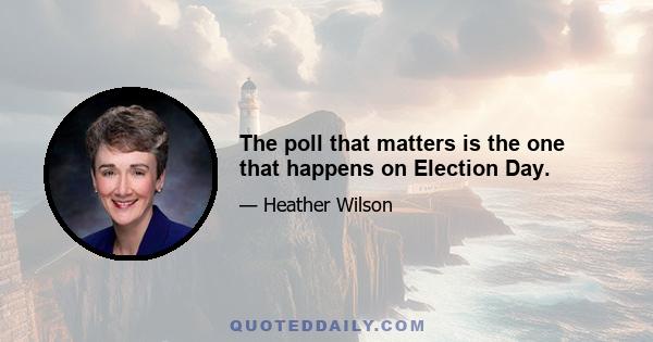 The poll that matters is the one that happens on Election Day.