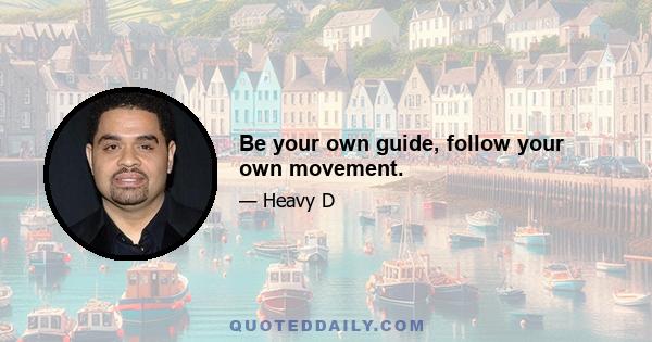 Be your own guide, follow your own movement.