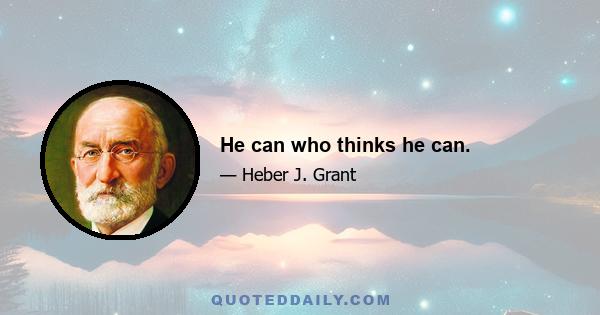 He can who thinks he can.