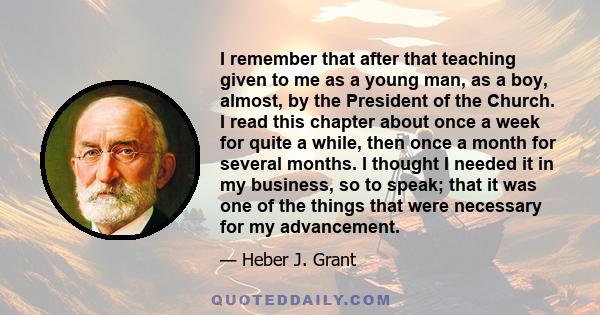 I remember that after that teaching given to me as a young man, as a boy, almost, by the President of the Church. I read this chapter about once a week for quite a while, then once a month for several months. I thought