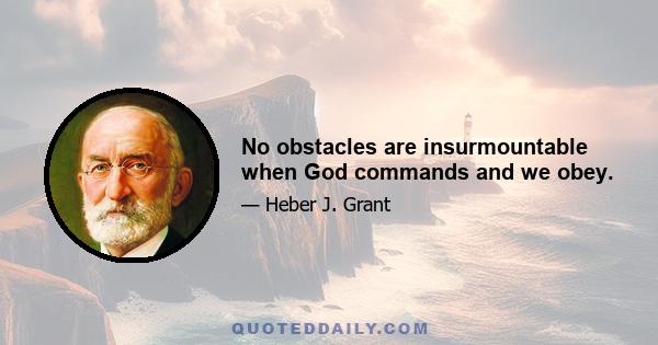 No obstacles are insurmountable when God commands and we obey.