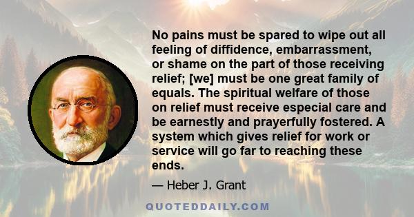 No pains must be spared to wipe out all feeling of diffidence, embarrassment, or shame on the part of those receiving relief; [we] must be one great family of equals. The spiritual welfare of those on relief must