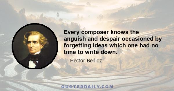 Every composer knows the anguish and despair occasioned by forgetting ideas which one had no time to write down.