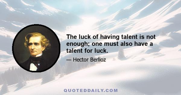 The luck of having talent is not enough; one must also have a talent for luck.