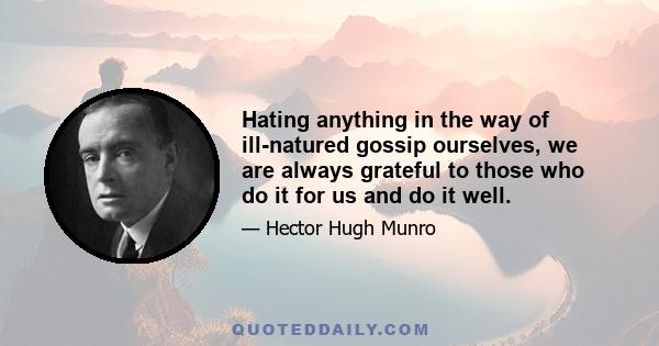 Hating anything in the way of ill-natured gossip ourselves, we are always grateful to those who do it for us and do it well.