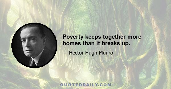 Poverty keeps together more homes than it breaks up.