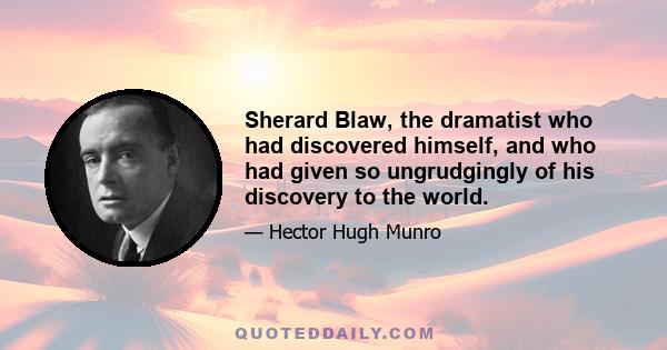 Sherard Blaw, the dramatist who had discovered himself, and who had given so ungrudgingly of his discovery to the world.