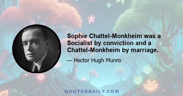 Sophie Chattel-Monkheim was a Socialist by conviction and a Chattel-Monkheim by marriage.