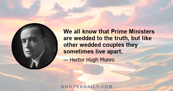 We all know that Prime Ministers are wedded to the truth, but like other wedded couples they sometimes live apart.