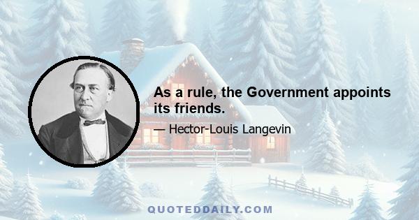 As a rule, the Government appoints its friends.