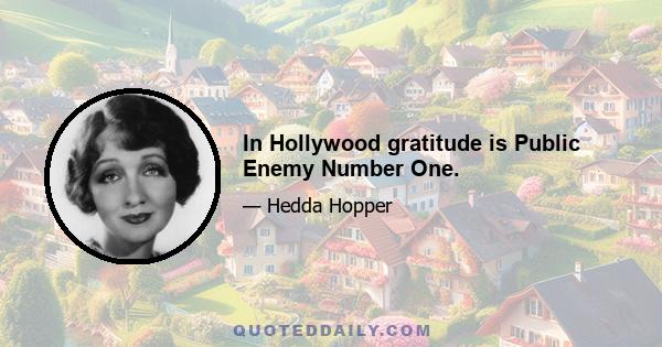 In Hollywood gratitude is Public Enemy Number One.