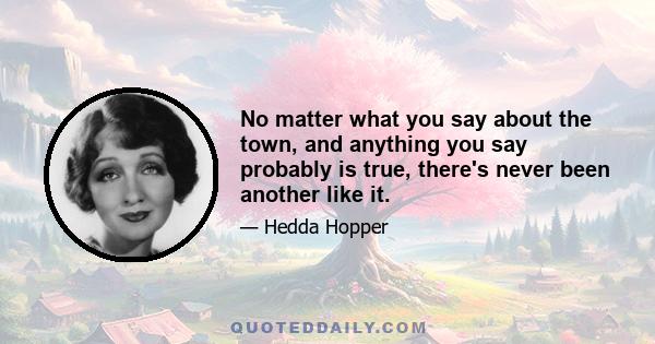 No matter what you say about the town, and anything you say probably is true, there's never been another like it.