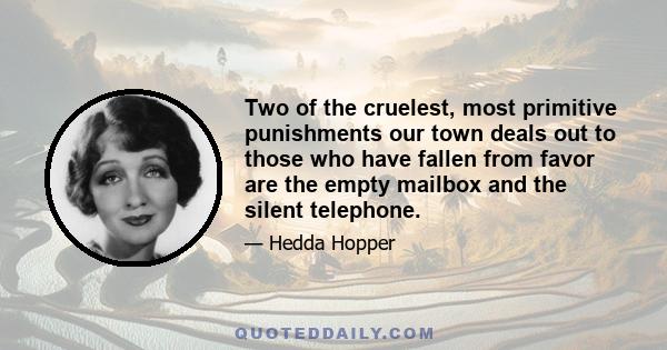 Two of the cruelest, most primitive punishments our town deals out to those who have fallen from favor are the empty mailbox and the silent telephone.