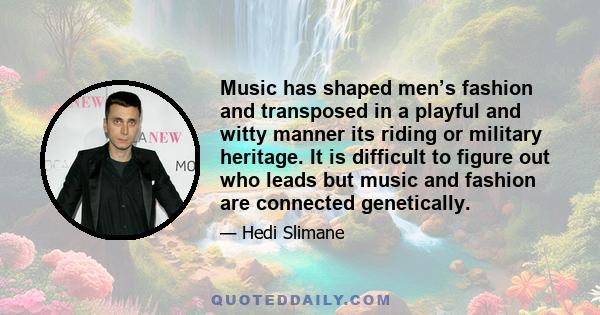 Music has shaped men’s fashion and transposed in a playful and witty manner its riding or military heritage. It is difficult to figure out who leads but music and fashion are connected genetically.