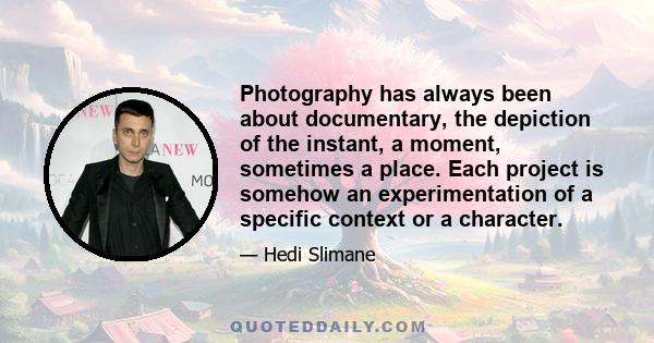 Photography has always been about documentary, the depiction of the instant, a moment, sometimes a place. Each project is somehow an experimentation of a specific context or a character.