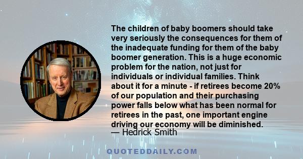 The children of baby boomers should take very seriously the consequences for them of the inadequate funding for them of the baby boomer generation. This is a huge economic problem for the nation, not just for