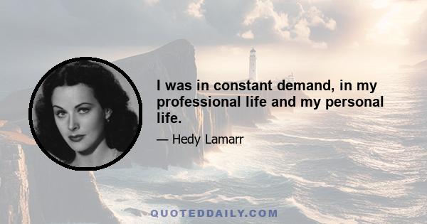 I was in constant demand, in my professional life and my personal life.