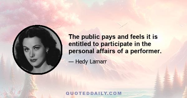 The public pays and feels it is entitled to participate in the personal affairs of a performer.