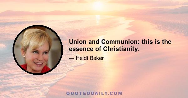 Union and Communion: this is the essence of Christianity.