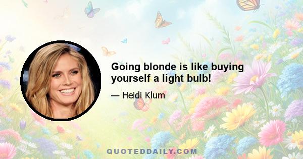 Going blonde is like buying yourself a light bulb!