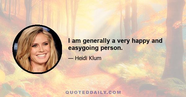 I am generally a very happy and easygoing person.