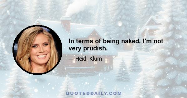 In terms of being naked, I'm not very prudish.