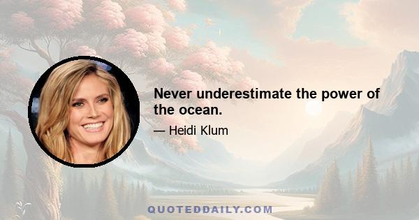 Never underestimate the power of the ocean.