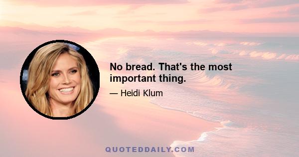 No bread. That's the most important thing.