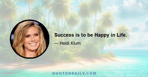 Success is to be Happy in Life.