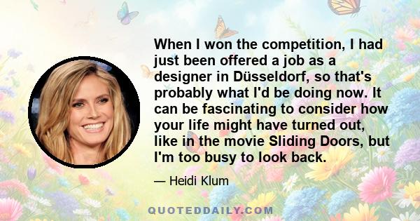 When I won the competition, I had just been offered a job as a designer in Düsseldorf, so that's probably what I'd be doing now. It can be fascinating to consider how your life might have turned out, like in the movie