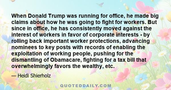 When Donald Trump was running for office, he made big claims about how he was going to fight for workers. But since in office, he has consistently moved against the interest of workers in favor of corporate interests -