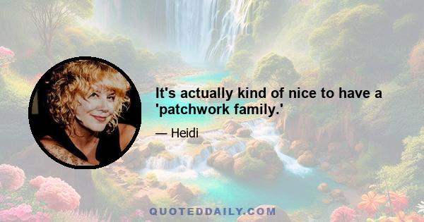 It's actually kind of nice to have a 'patchwork family.'