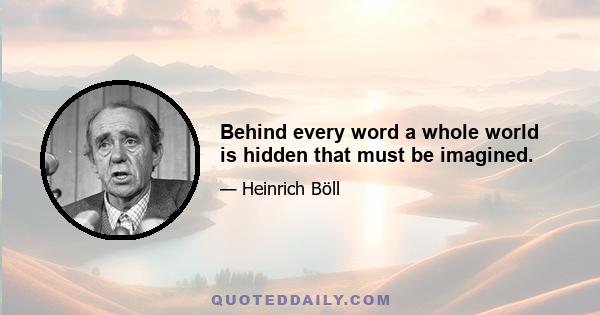 Behind every word a whole world is hidden that must be imagined.