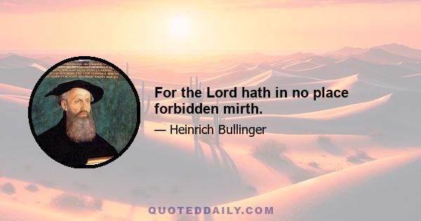 For the Lord hath in no place forbidden mirth.