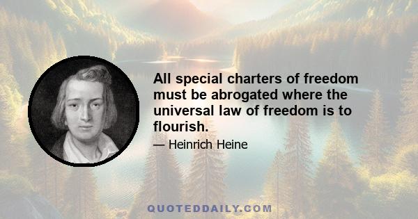 All special charters of freedom must be abrogated where the universal law of freedom is to flourish.