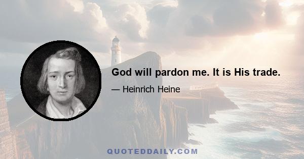 God will pardon me. It is His trade.