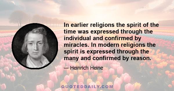 In earlier religions the spirit of the time was expressed through the individual and confirmed by miracles. In modern religions the spirit is expressed through the many and confirmed by reason.