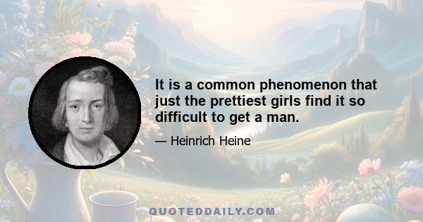 It is a common phenomenon that just the prettiest girls find it so difficult to get a man.