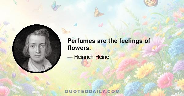 Perfumes are the feelings of flowers.