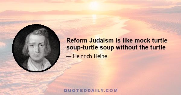 Reform Judaism is like mock turtle soup-turtle soup without the turtle