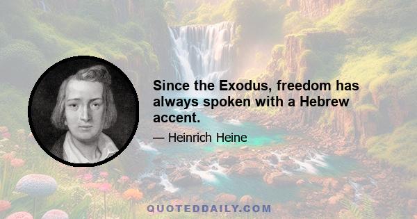 Since the Exodus, freedom has always spoken with a Hebrew accent.