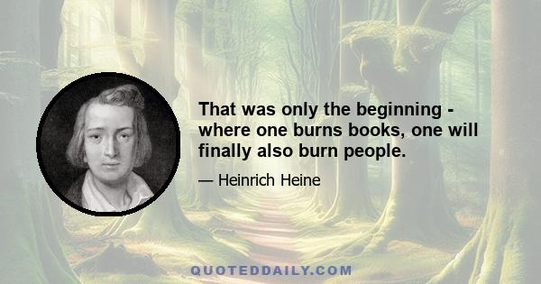 That was only the beginning - where one burns books, one will finally also burn people.